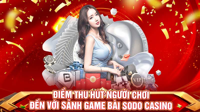 điểm thu hút người chơi đến với sảnh game bài sodo casino điểm thu hút người chơi đến với sảnh game bài sodo casino