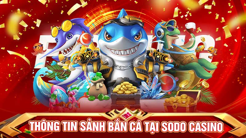 thông tin sảnh bắn cá tại sodo casino