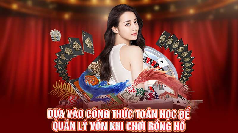 dựa vào công thức toán học để quản lý vốn khi chơi rồng hổ dựa vào công thức toán học để quản lý vốn khi chơi rồng hổ