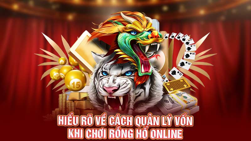 hiểu rõ về cách quản lý vốn khi chơi rồng hổ online hiểu rõ về cách quản lý vốn khi chơi rồng hổ online