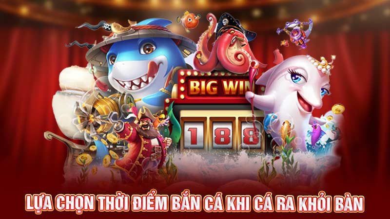 lựa chọn thời điểm bắn cá khi cá ra khỏi bàn lựa chọn thời điểm bắn cá khi cá ra khỏi bàn