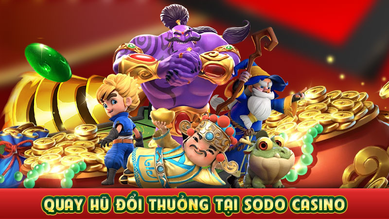 mẹo quay hũ đổi thưởng tại sodo casino