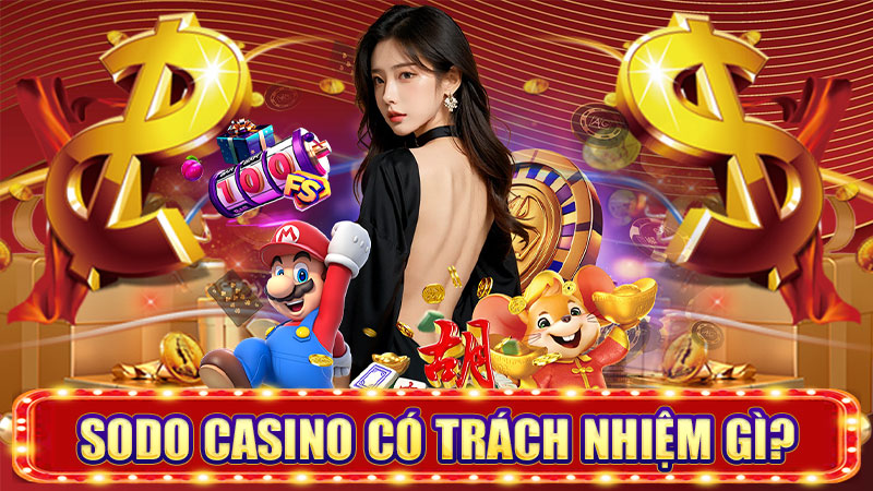 sodo casino có trách nhiệm gì