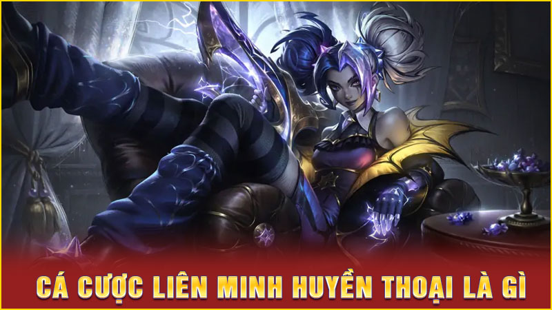 cá cược liên minh huyền thoại là gì