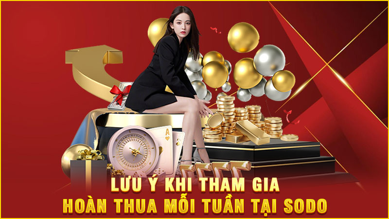 lưu ý khi tham gia hoàn thua mỗi tuần tại sodo lưu ý khi tham gia hoàn thua mỗi tuần tại sodo
