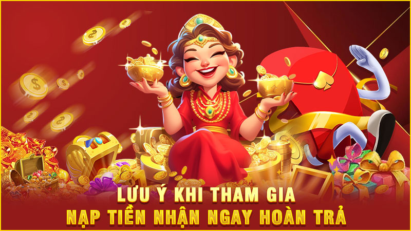 lưu ý khi tham gia nạp tiền nhận ngay hoàn trả