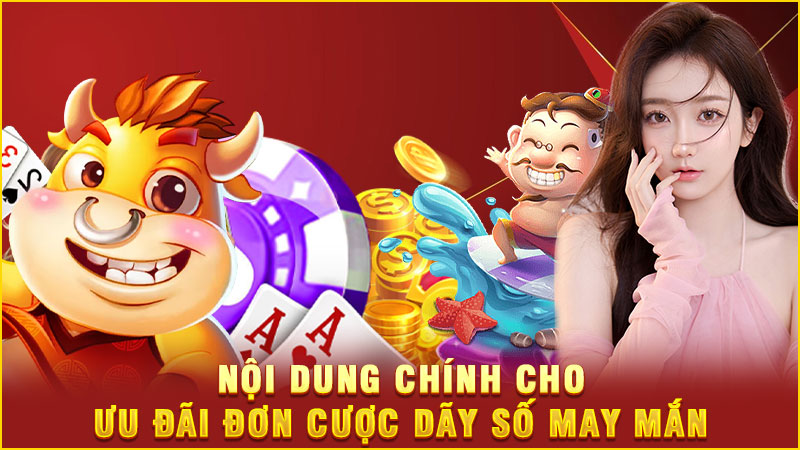 nội dung chính cho ưu đãi đơn cược dãy số may mắn
